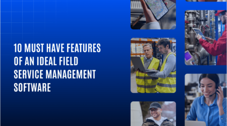 10 Must Have Features Of An Ideal Field Service Management Software