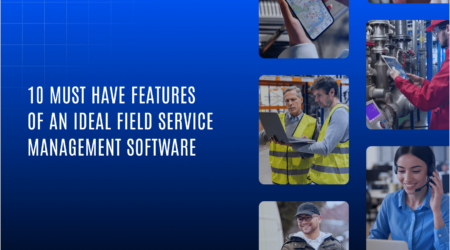 10 Must Have Features Of An Ideal Field Service Management Software