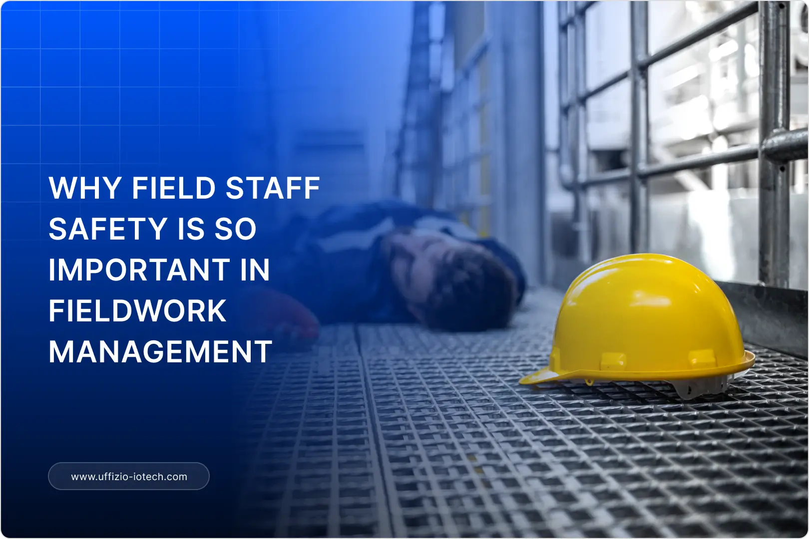 Field Staff Safety: Importance, Risks & Best Practices